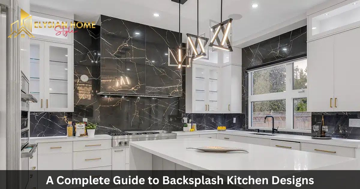 A Complete Guide to Backsplash Kitchen Designs