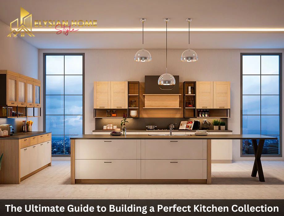 The Ultimate Guide to Building a Perfect Kitchen Collection