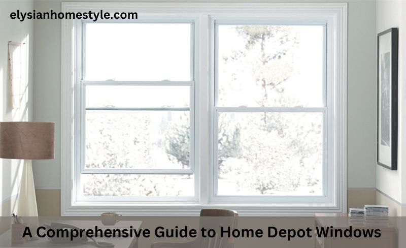 A Comprehensive Guide to Home Depot Windows