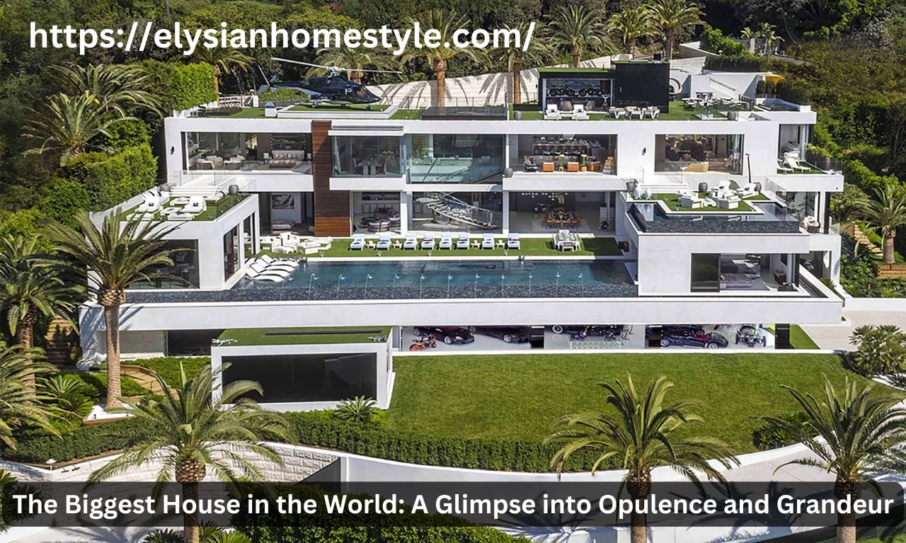 The Biggest House in the World: A Glimpse into Opulence and Grandeur