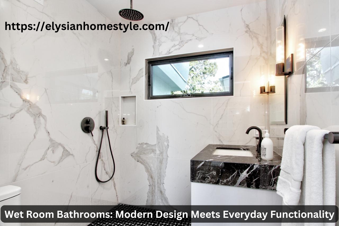 Wet Room Bathrooms: Modern Design Meets Everyday Functionality