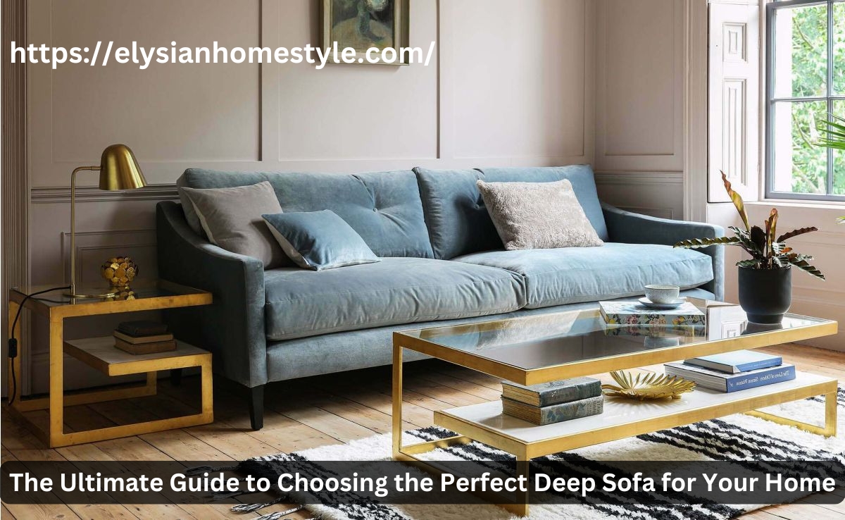 The Ultimate Guide to Choosing the Perfect Deep Sofa for Your Home