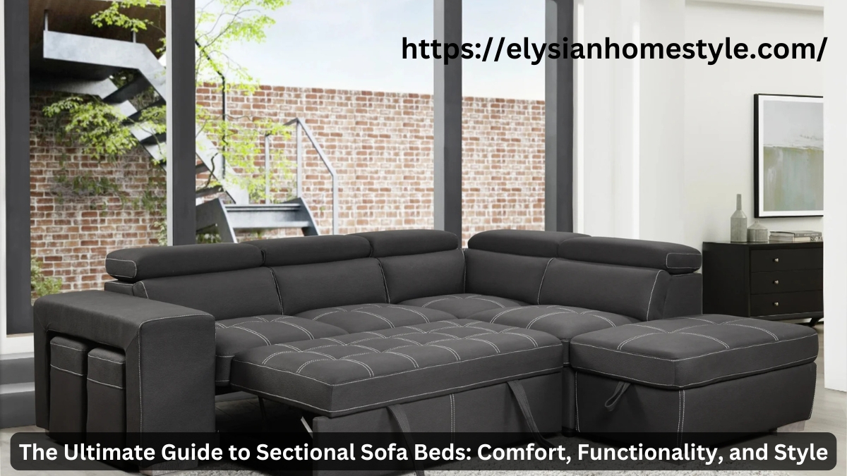 The Ultimate Guide to Sectional Sofa Beds: Comfort, Functionality, and Style