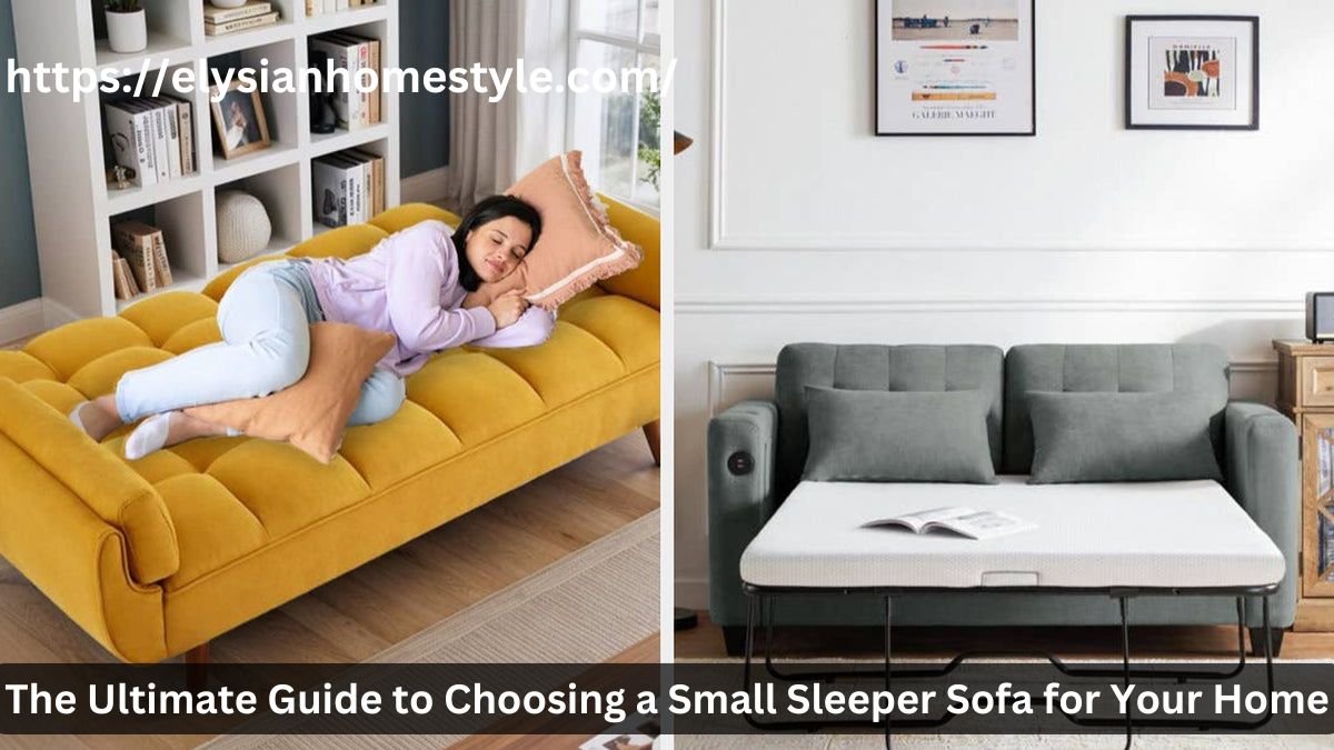 The Ultimate Guide to Choosing a Small Sleeper Sofa for Your Home